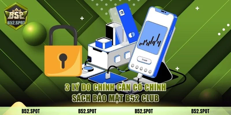 Bảo mật và an toàn tại B52 Club 2 3 lý do chính cần có chính sách bảo mật B52 Club
