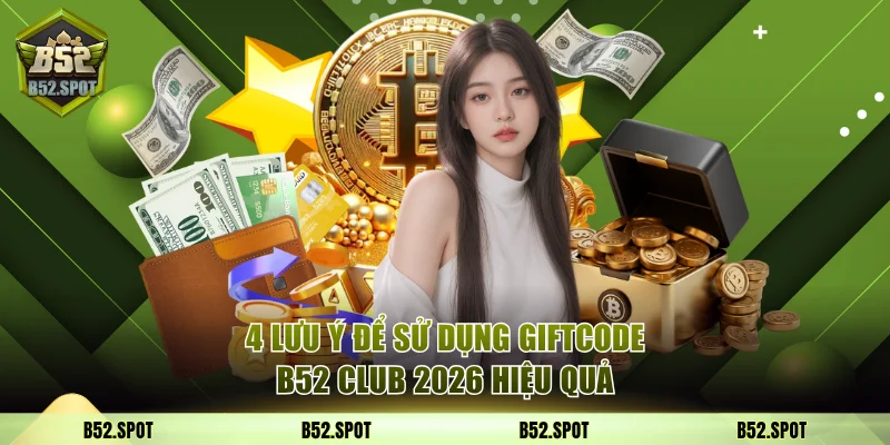 B52 Club tặng giftcode chào năm 2026 4 4 lưu ý để sử dụng giftcode B52 Club 2026 hiệu quả