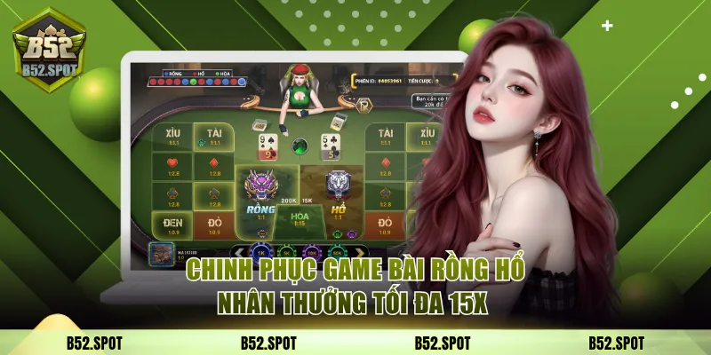 Khám phá hệ thống game bài tại B52 Club 4 Chinh phục game bài B52 - Rồng Hổ nhân thưởng tối đa 15x