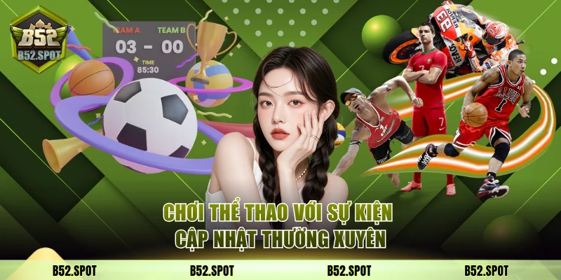 Giới Thiệu B52 Club - Cổng Game Bom Tấn Top Đầu Châu Á 3 Chơi thể thao với những sự kiện cập nhật thường xuyên