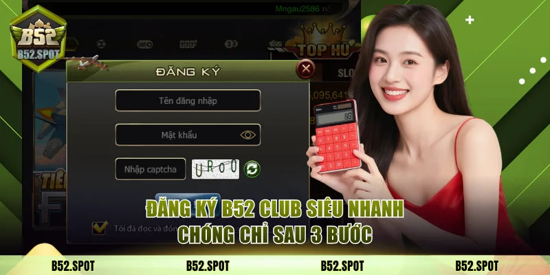 Hướng dẫn đăng ký B52 Club chi tiết A–Z 3 Đăng ký B52 Club siêu nhanh chóng chỉ sau 3 bước