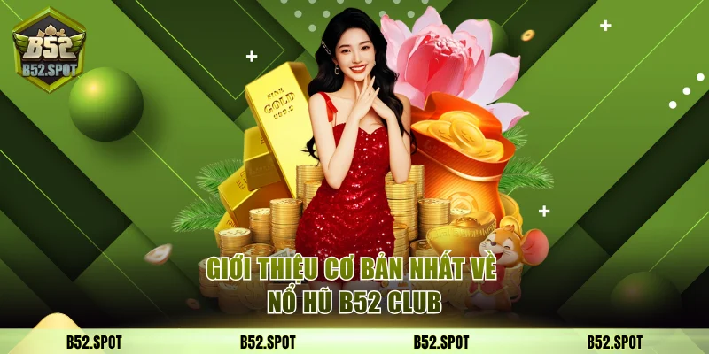 Cách săn hũ nổ trong B52 Club dễ thắng 2 Giới thiệu cơ bản nhất về nổ hũ B52 Club