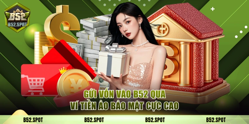 Các phương thức nạp tiền tại B52 3 Gửi vốn vào B52 qua ví tiền ảo bảo mật cực cao
