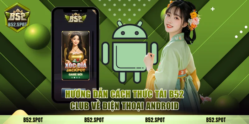 Cách tải B52 Club trên Android, iOS, PC 2 Hướng dẫn cách thức tải B52 Club về điện thoại Android