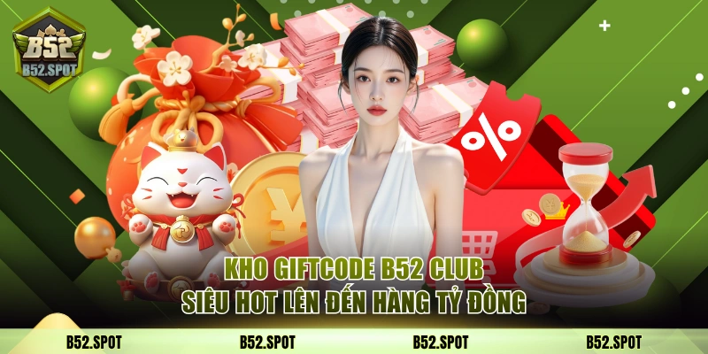 B52Club - Cổng Game bài bom tấn B52 Club Tặng 52$ 2026 5 Kho giftcode B52 Club siêu hot lên đến hàng tỷ đồng