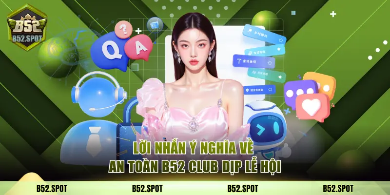 B52 Club đồng hành cùng người chơi an toàn mùa lễ hội 2 Lời nhắn ý nghĩa về an toàn B52 Club dịp lễ hội