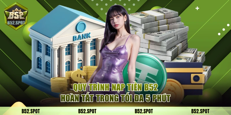 Các phương thức nạp tiền tại B52 2 Quy trình nạp tiền B52 hoàn tất trong tối đa 5 phút