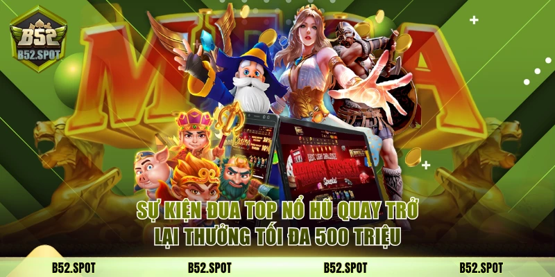 Giải đấu đặc biệt B52 Club cuối năm 2026 3 Sự kiện đua top nổ hũ quay trở lại thưởng tối đa 500 triệu