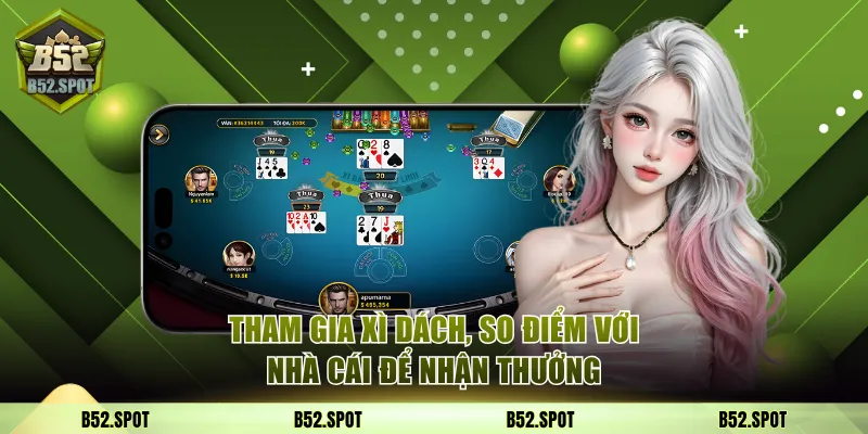Khám phá hệ thống game bài tại B52 Club 3 Tham gia Xì Dách, so điểm với nhà cái để nhận thưởng