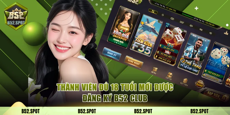Hướng dẫn đăng ký B52 Club chi tiết A–Z 2 Thành viên đủ 18 tuổi mới được đăng ký B52 Club